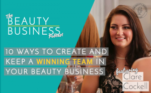 BBP 036 : 10 Ways to Create and Keep A Winning Team in Your Beauty Business with Clare Cockell