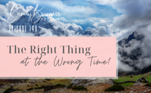 BBP 149 : The Right Thing at the Wrong Time?