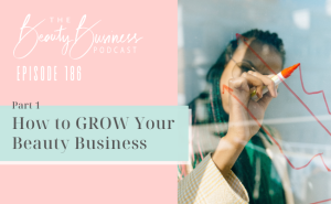 BBP 186: How to GROW Your Beauty Business – Part 1